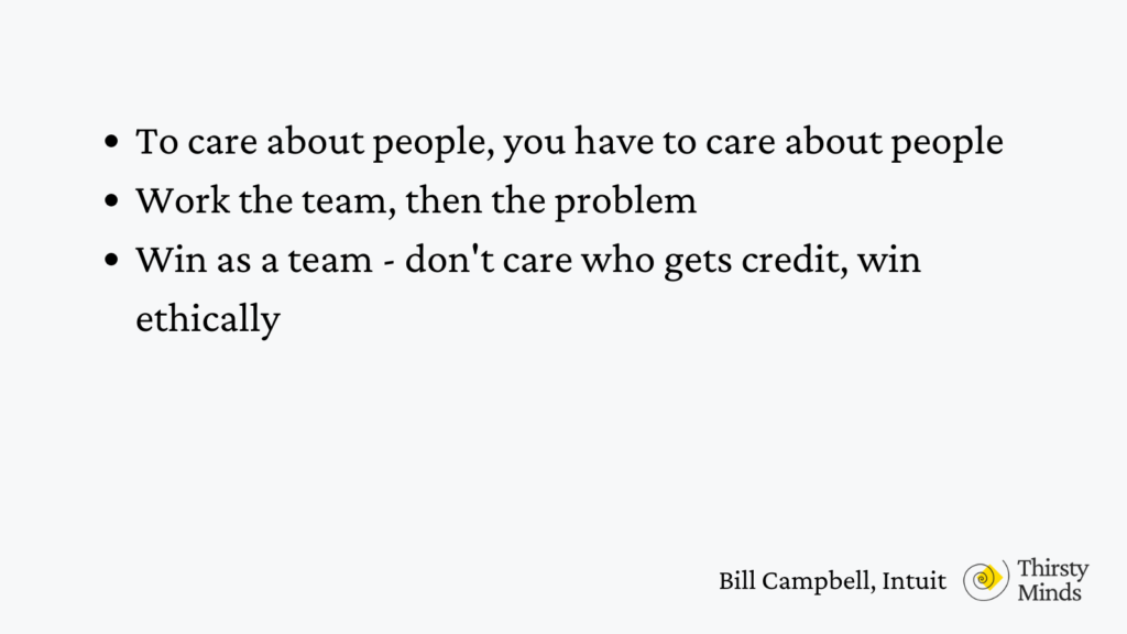 Bill Campbell principles: to care about people, you have to care about people; work the team, then the problem; win as a team - don't care who gets credits, win ethically